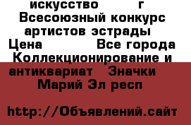 1.1) искусство : 1978 г - Всесоюзный конкурс артистов эстрады › Цена ­ 1 589 - Все города Коллекционирование и антиквариат » Значки   . Марий Эл респ.